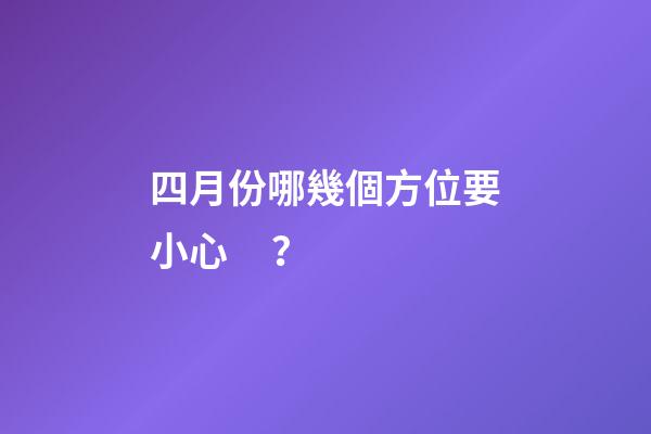 四月份哪幾個方位要小心？